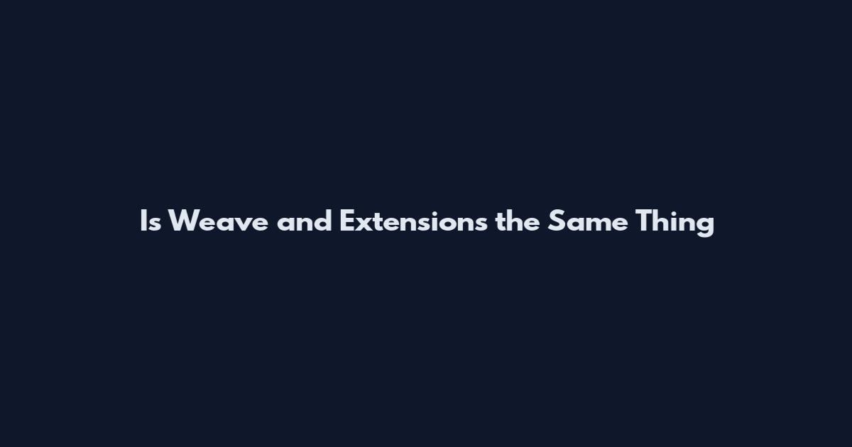 Is Weave and Extensions the Same Thing