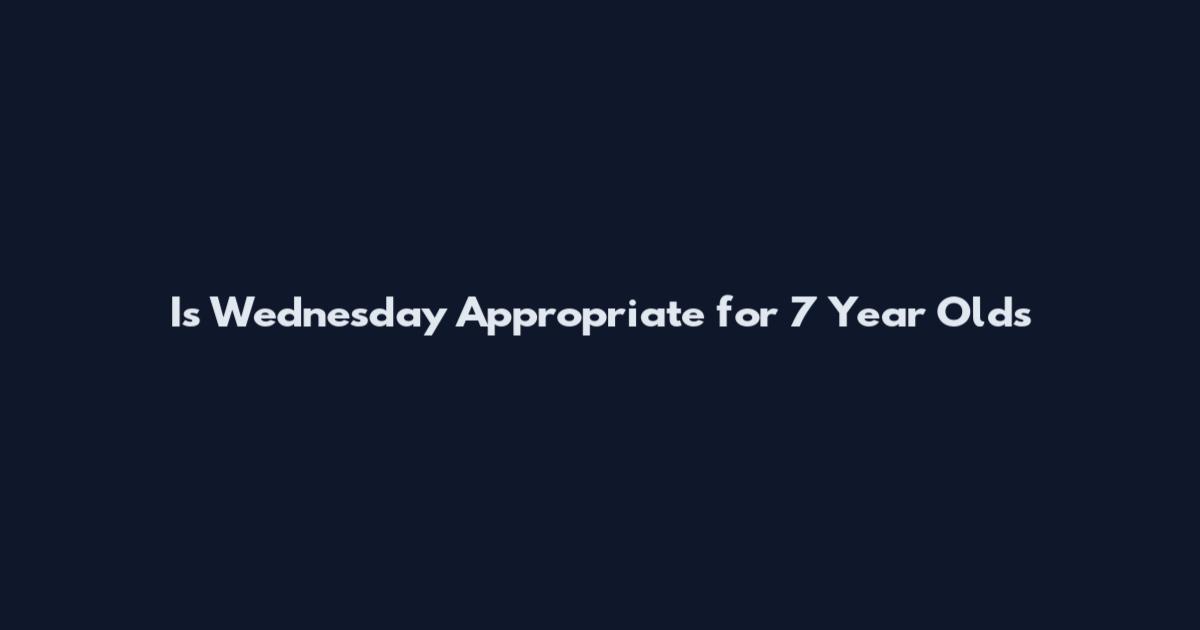 Is Wednesday Appropriate for 7 Year Olds
