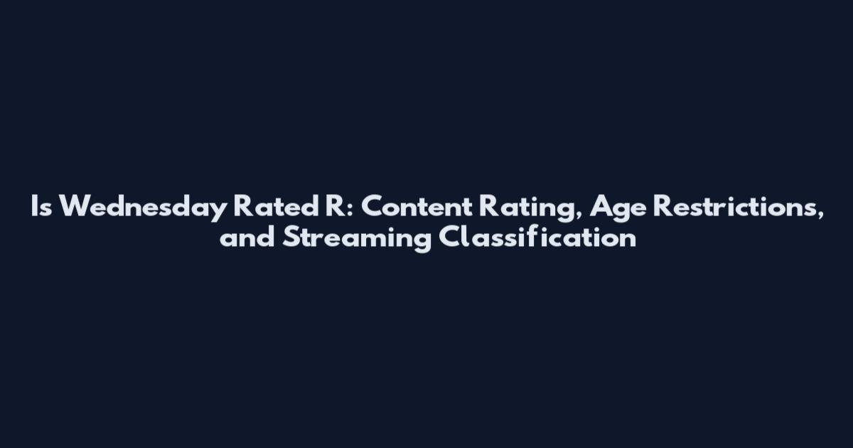 Is Wednesday Rated R: Content Rating, Age Restrictions, and Streaming Classification