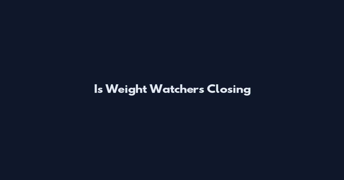 Is Weight Watchers Closing