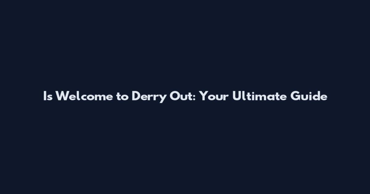 Is Welcome to Derry Out: Your Ultimate Guide