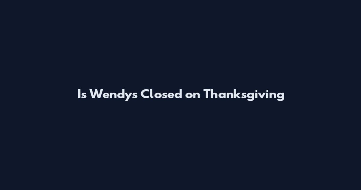 Is Wendy's Closed on Thanksgiving