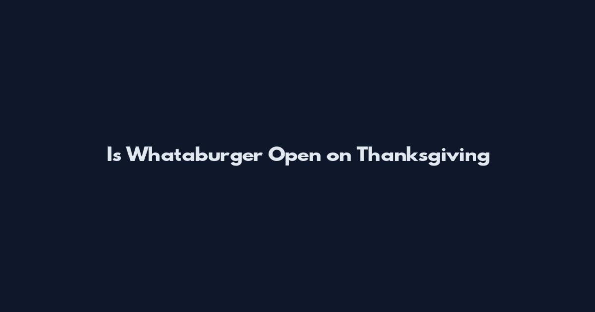 Is Whataburger Open on Thanksgiving