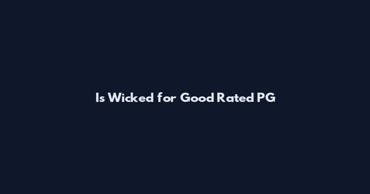 Is Wicked for Good Rated PG
