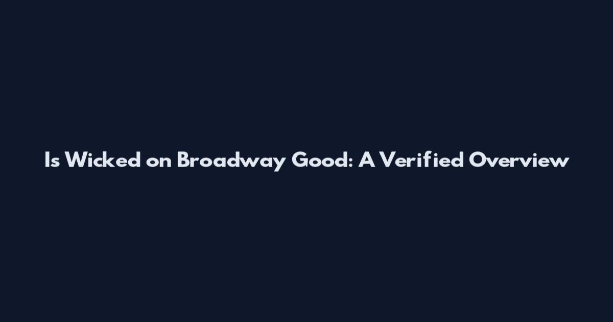 Is Wicked on Broadway Good: A Verified Overview