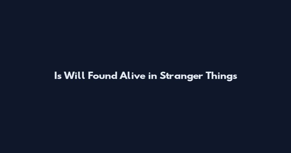 Is Will Found Alive in Stranger Things