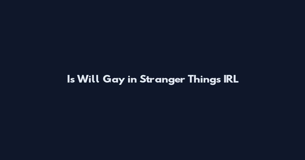 Is Will Gay in Stranger Things IRL