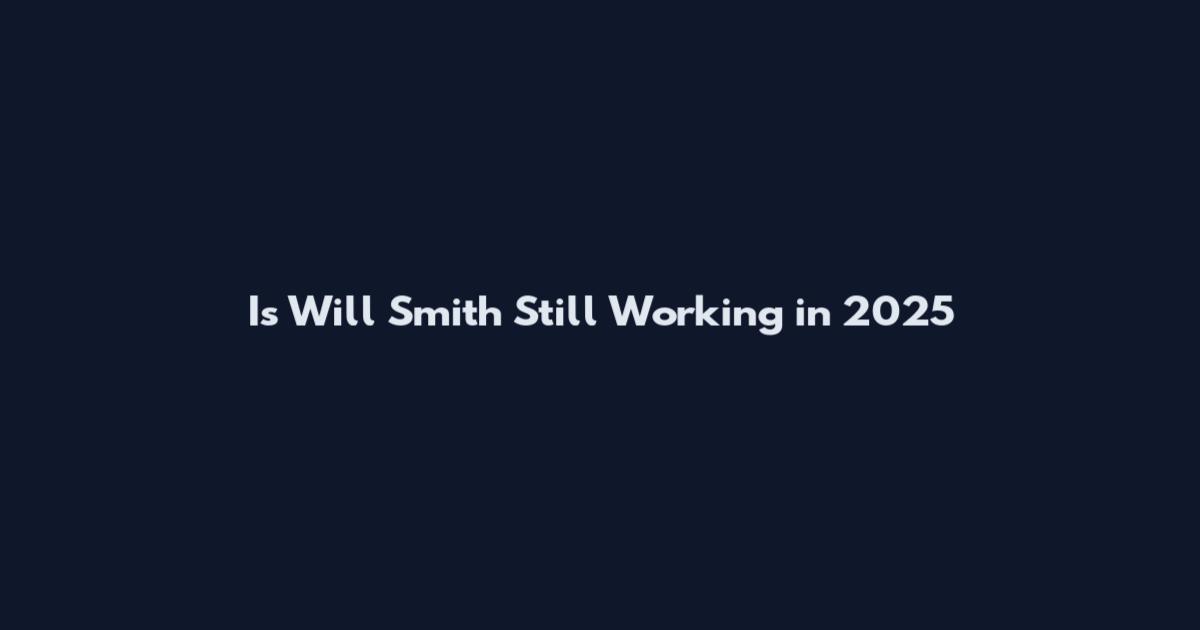 Is Will Smith Still Working in 2025