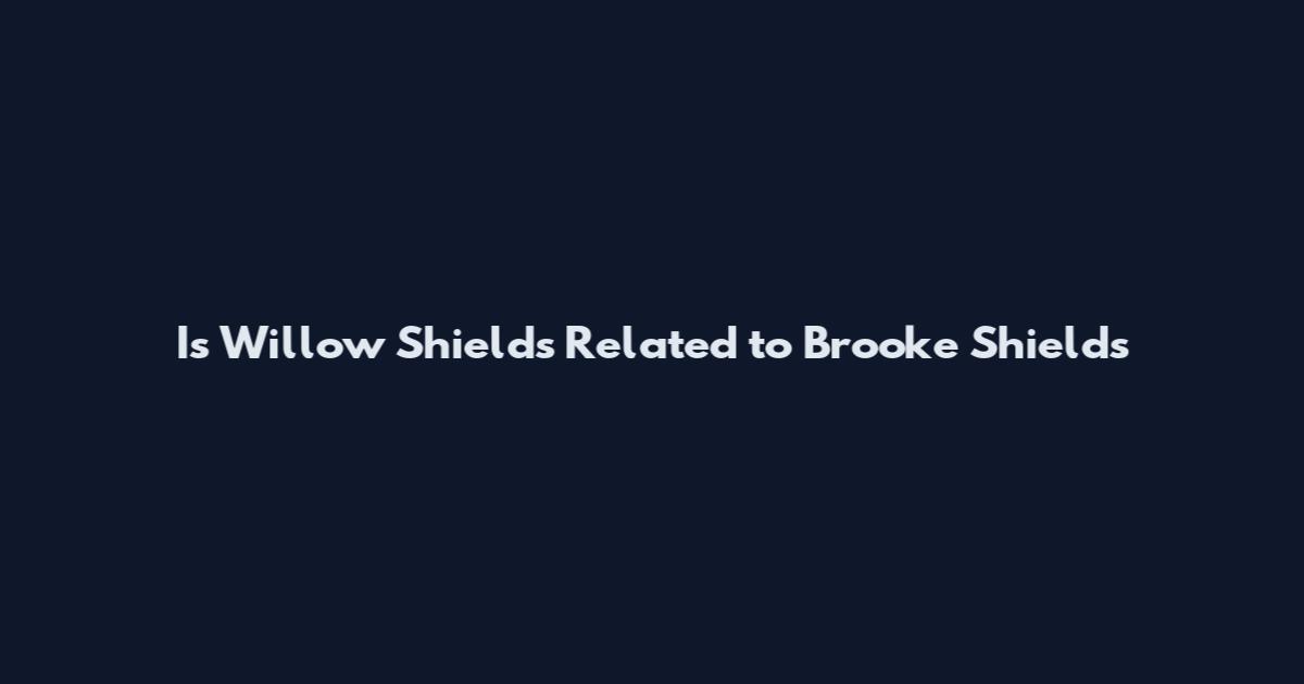 Is Willow Shields Related to Brooke Shields
