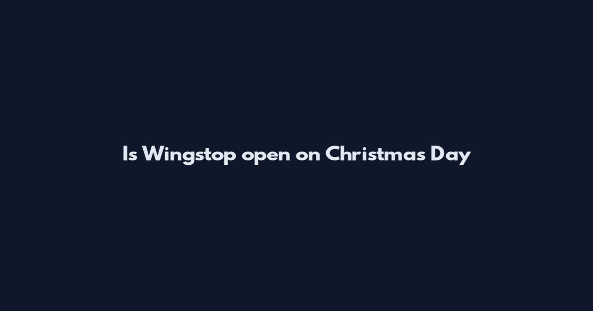 Is Wingstop open on Christmas Day