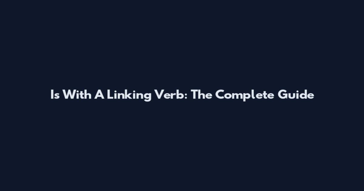 Is With A Linking Verb: The Complete Guide