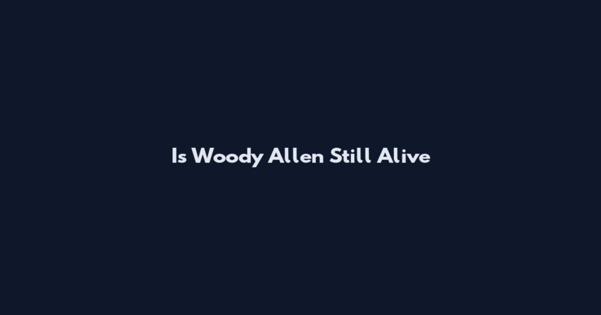 Is Woody Allen Still Alive