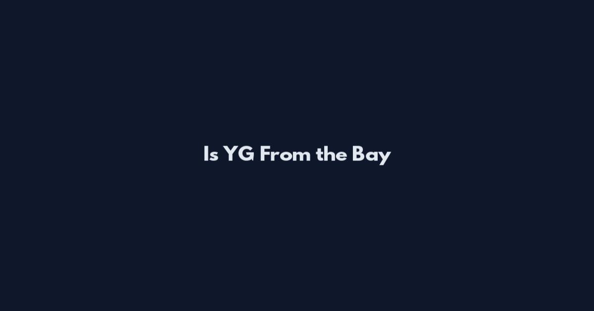 Is YG From the Bay