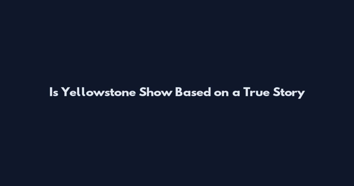 Is Yellowstone Show Based on a True Story