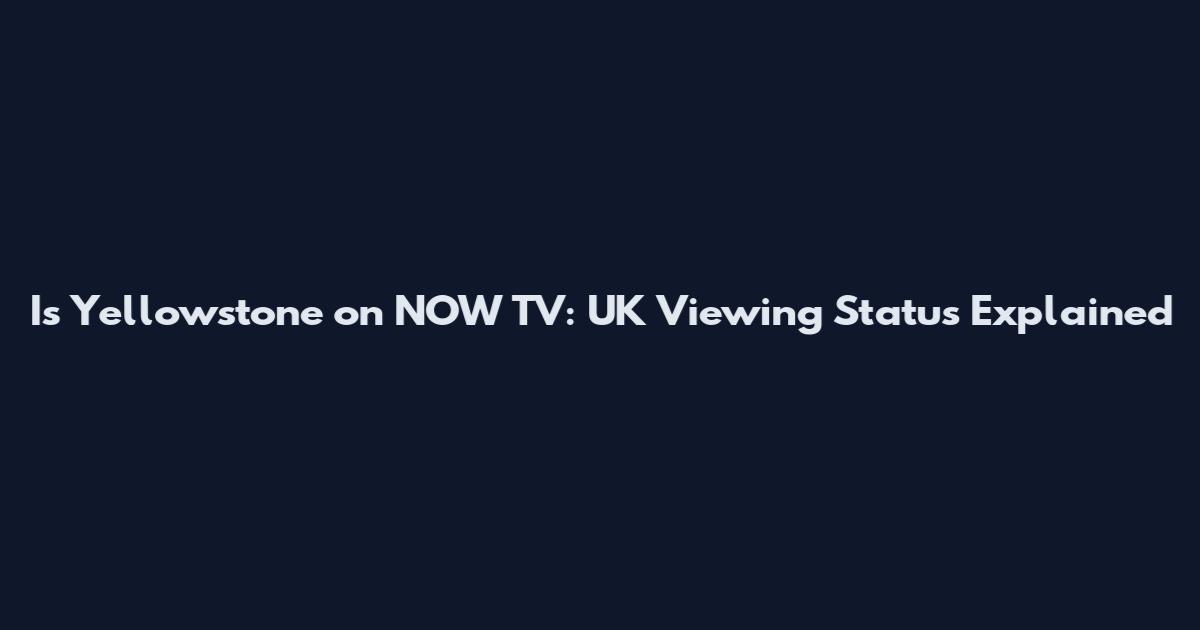Is Yellowstone on NOW TV: UK Viewing Status Explained