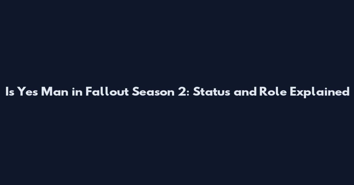 Is Yes Man in Fallout Season 2: Status and Role Explained