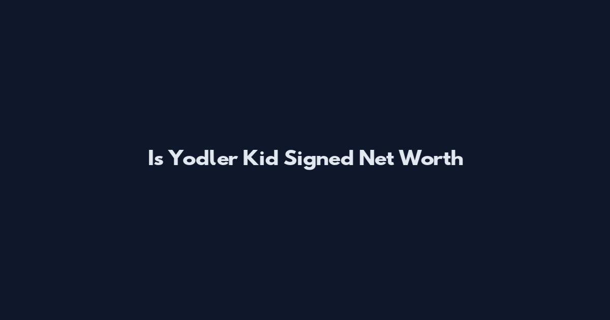 Is Yodler Kid Signed Net Worth