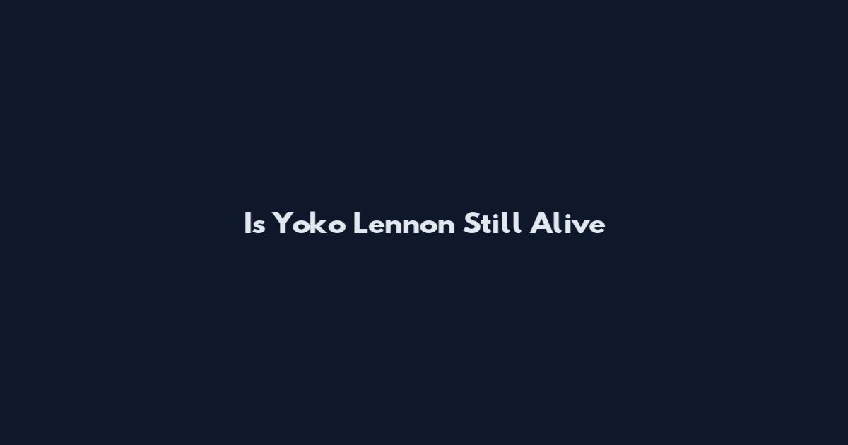 Is Yoko Lennon Still Alive