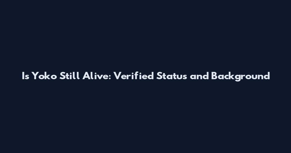 Is Yoko Still Alive: Verified Status and Background