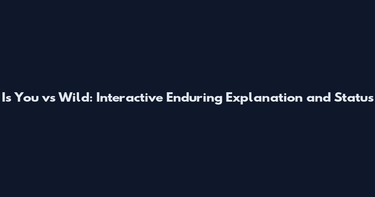 Is You vs Wild: Interactive Enduring Explanation and Status