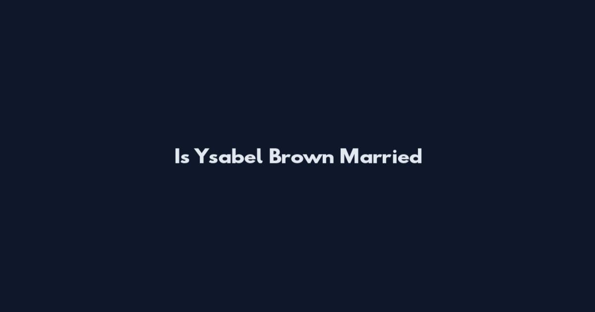 Is Ysabel Brown Married