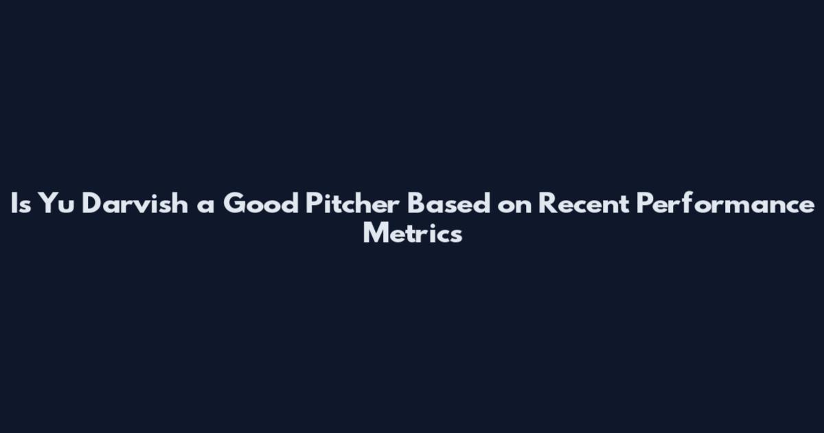 Is Yu Darvish a Good Pitcher Based on Recent Performance Metrics