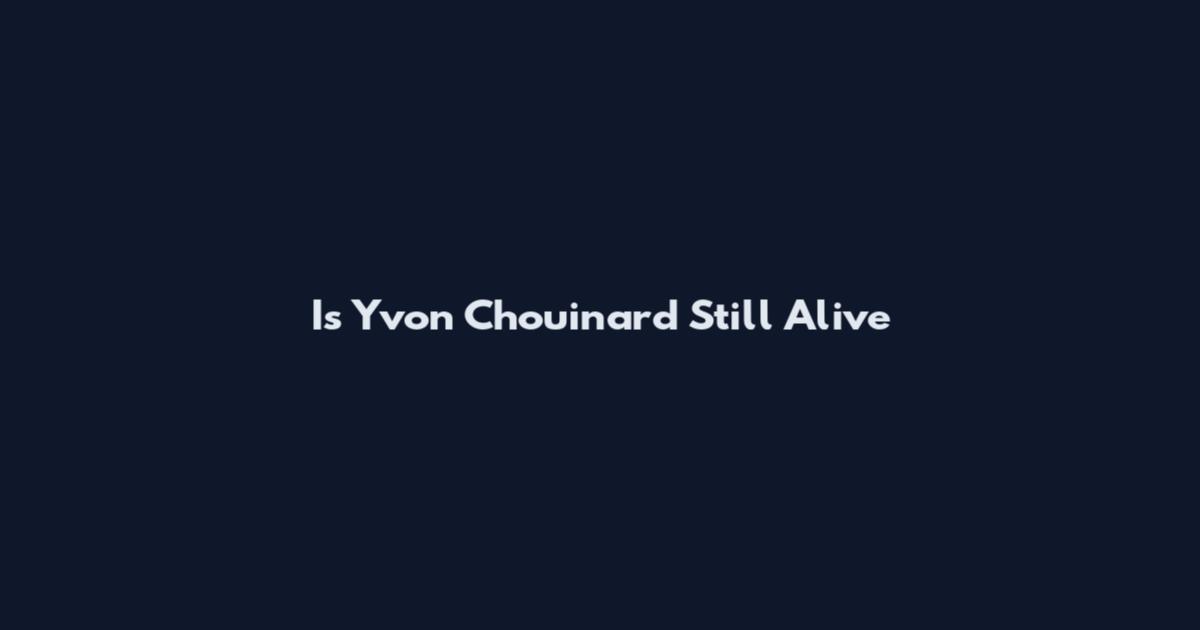 Is Yvon Chouinard Still Alive