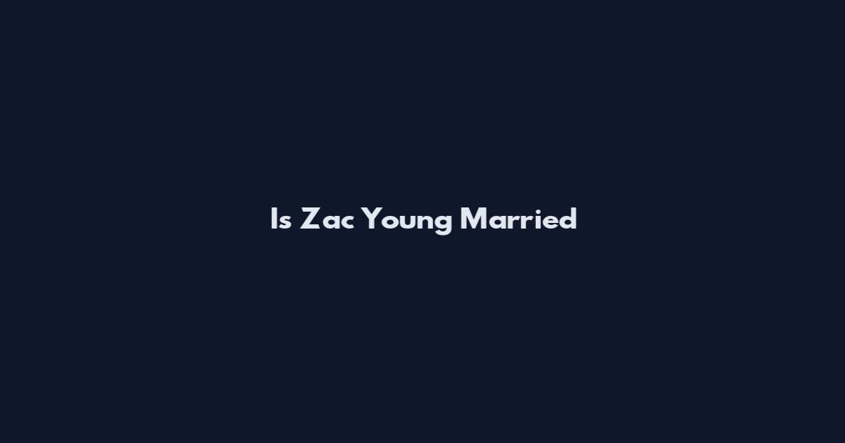 Is Zac Young Married