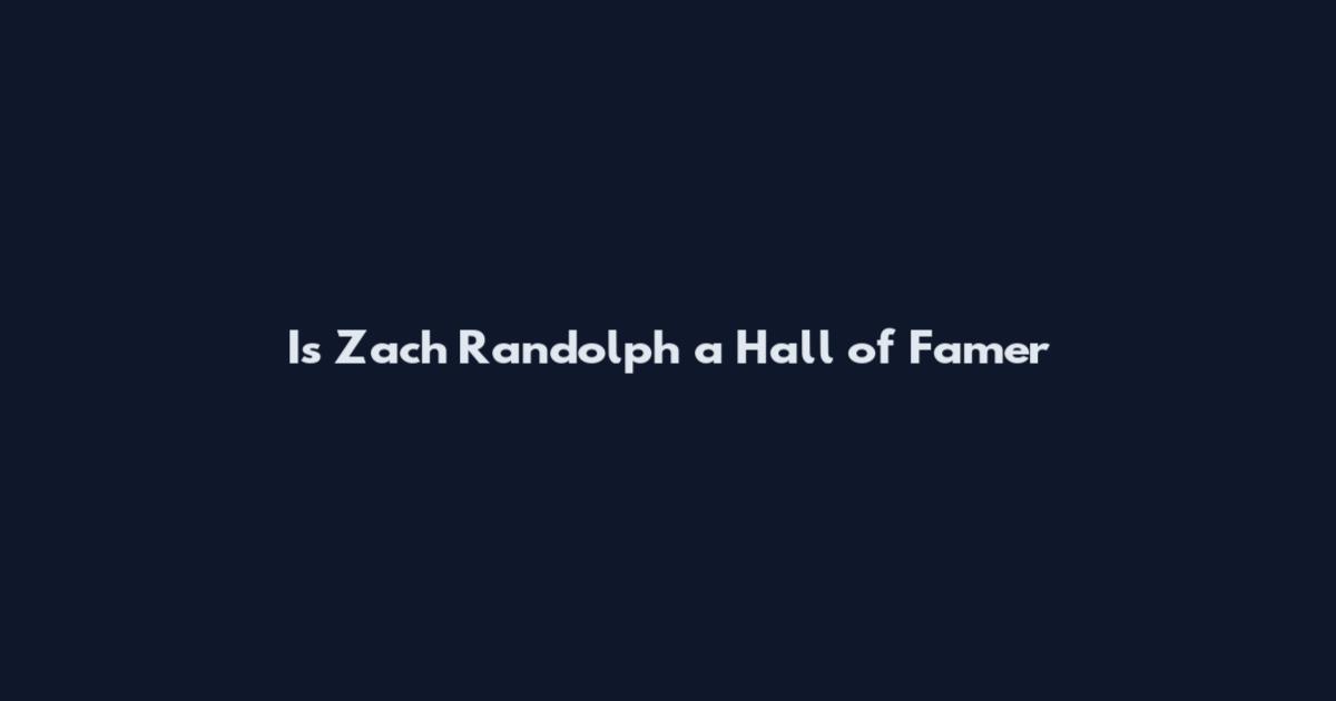 Is Zach Randolph a Hall of Famer