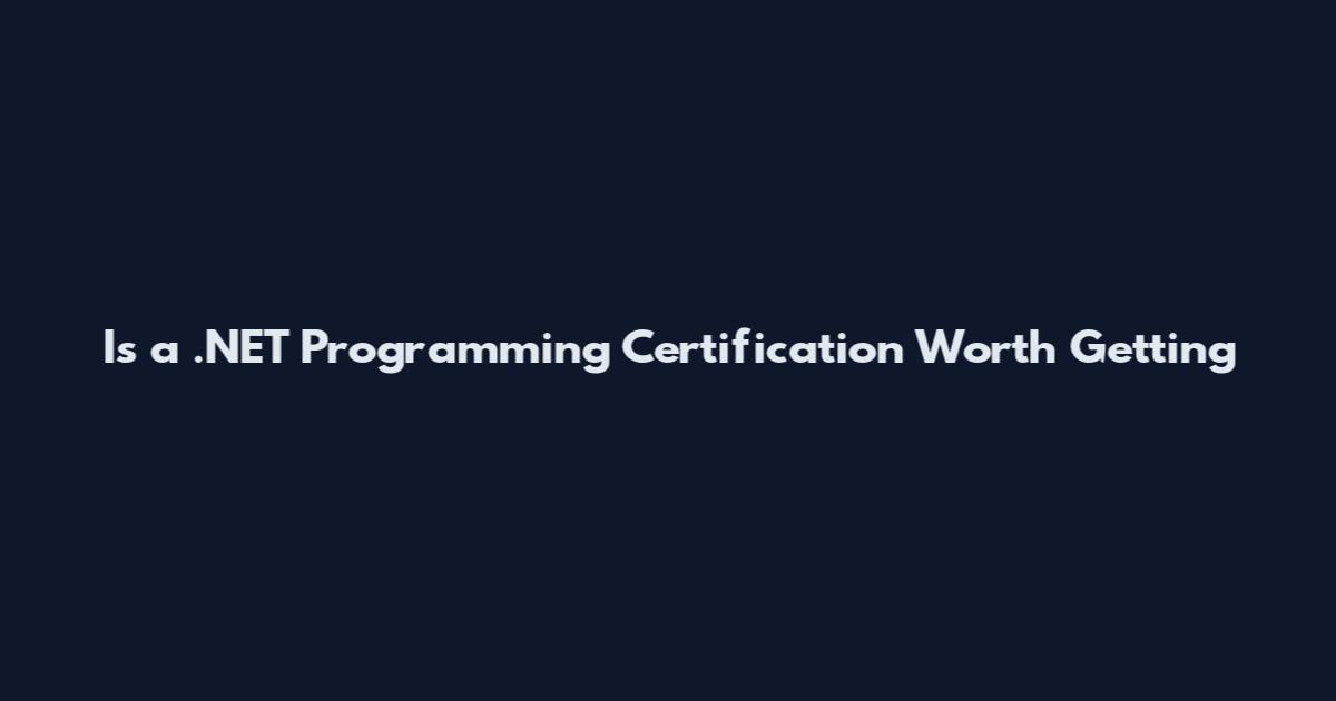 Is a .NET Programming Certification Worth Getting