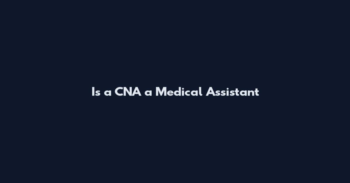 Is a CNA a Medical Assistant