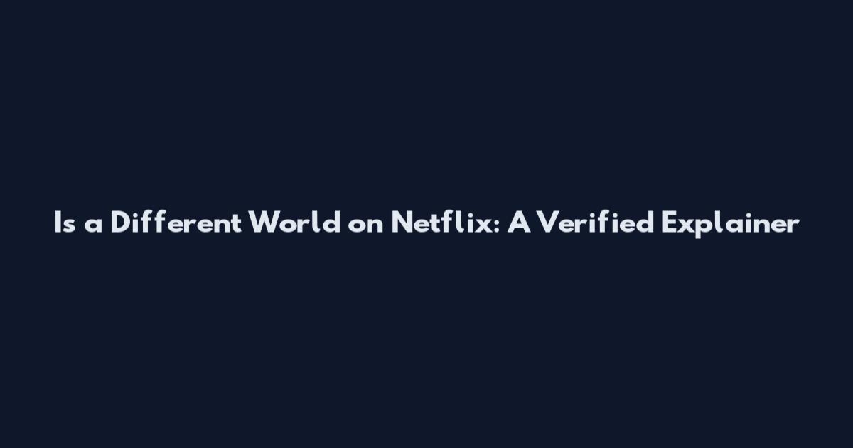 Is a Different World on Netflix: A Verified Explainer