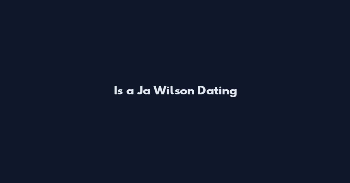 Is a Ja Wilson Dating