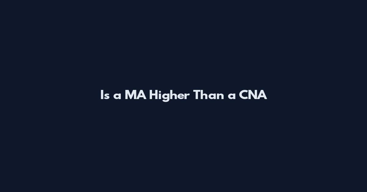Is a MA Higher Than a CNA