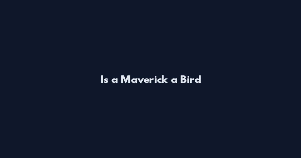 Is a Maverick a Bird