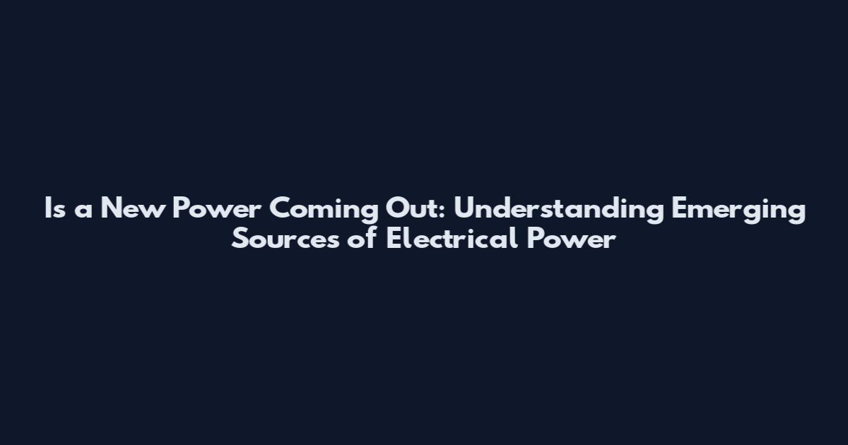 Is a New Power Coming Out: Understanding Emerging Sources of Electrical Power
