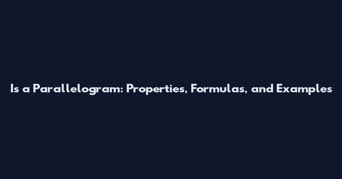 Is a Parallelogram: Properties, Formulas, and Examples
