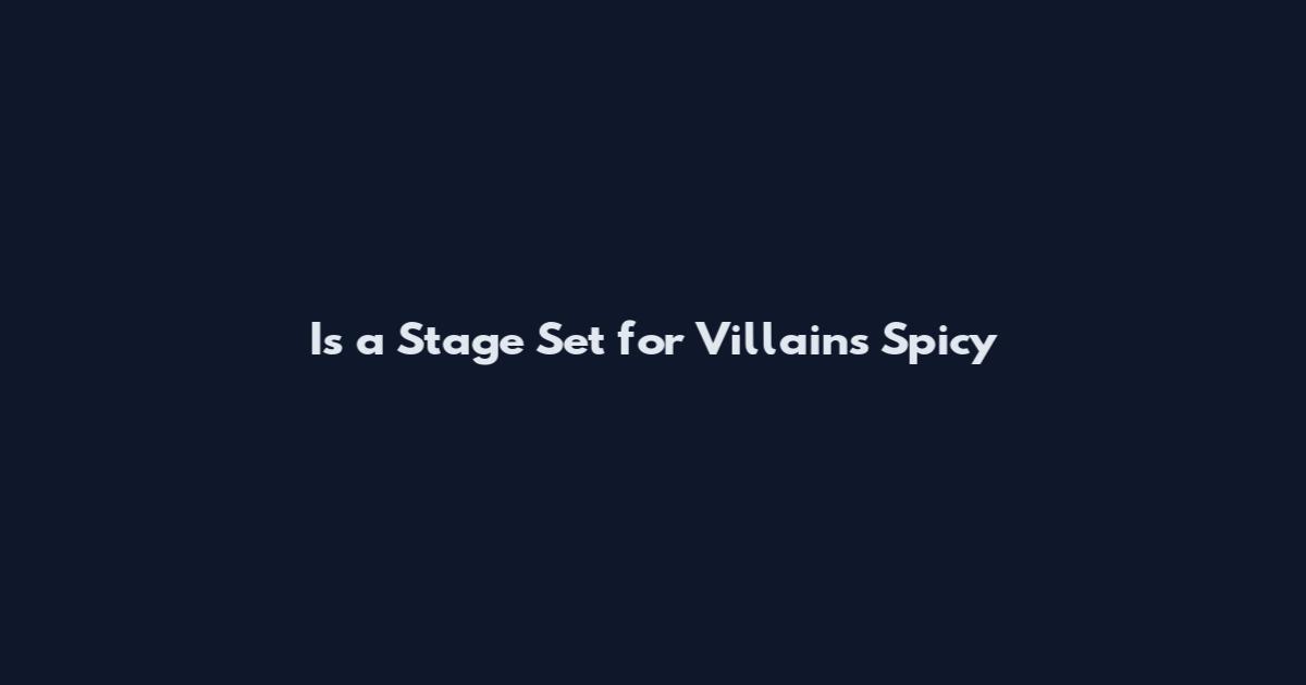 Is a Stage Set for Villains Spicy