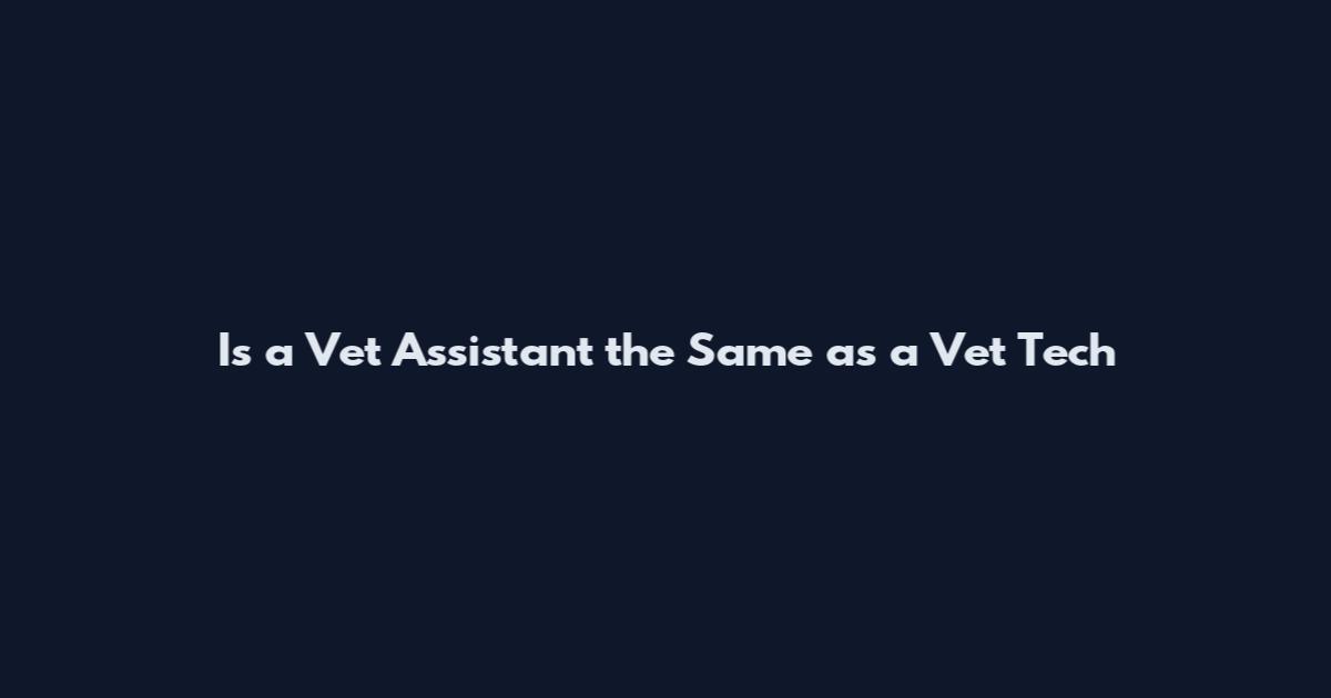 Is a Vet Assistant the Same as a Vet Tech