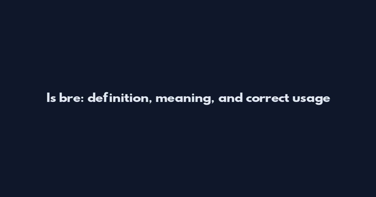 Is bre: definition, meaning, and correct usage