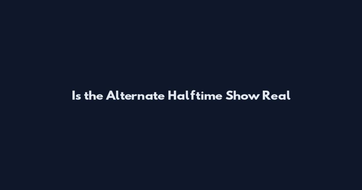 Is the Alternate Halftime Show Real