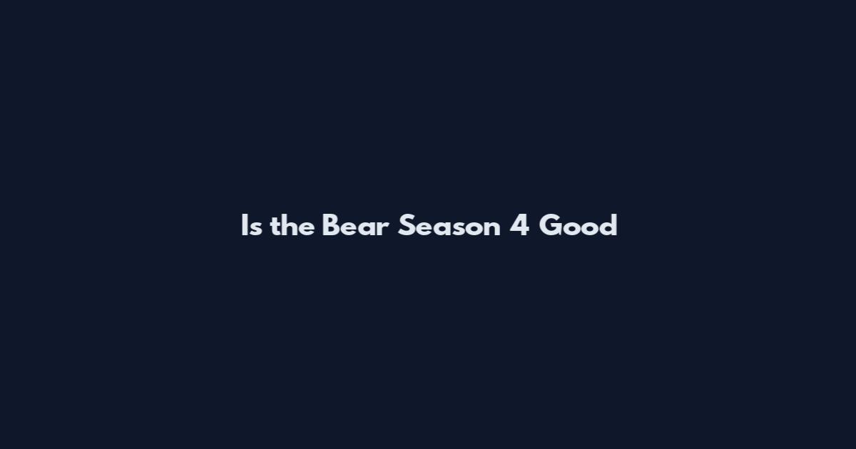 Is the Bear Season 4 Good