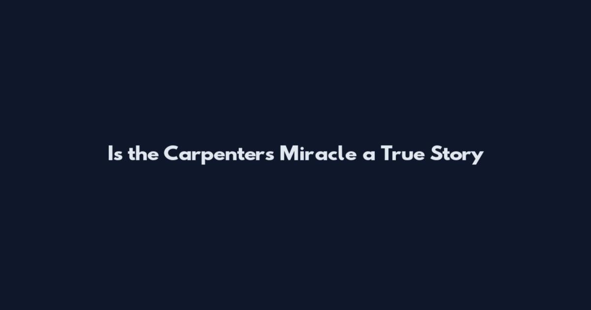 Is the Carpenter's Miracle a True Story