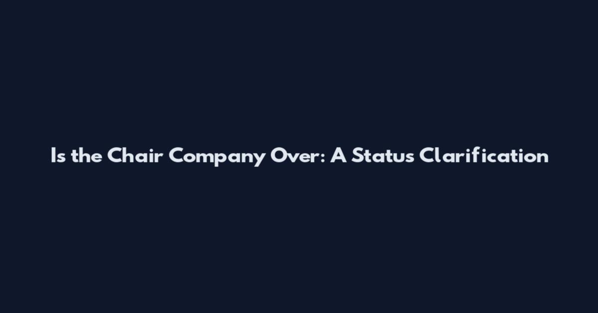 Is the Chair Company Over: A Status Clarification