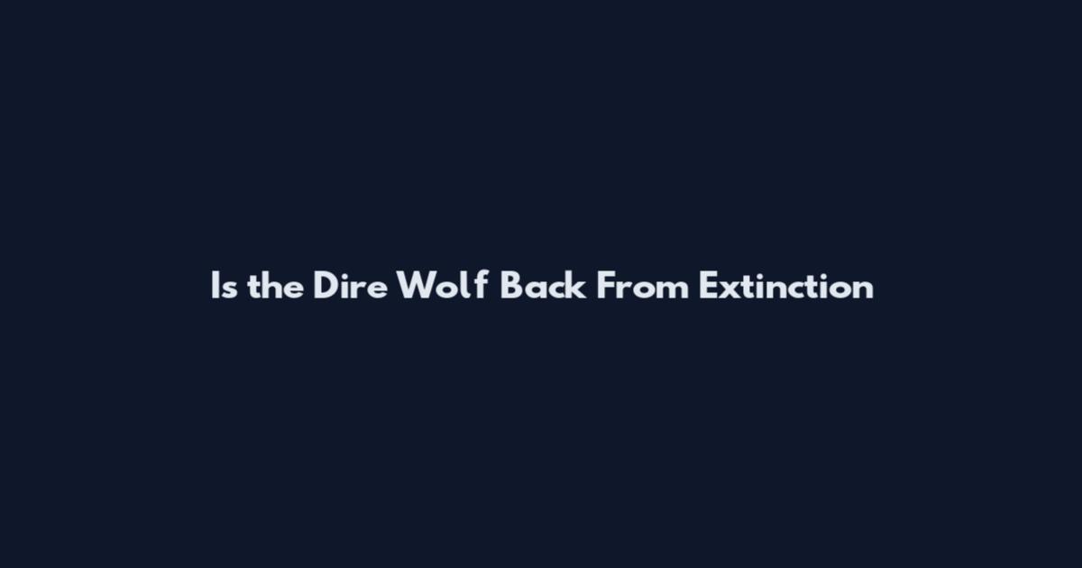 Is the Dire Wolf Back From Extinction