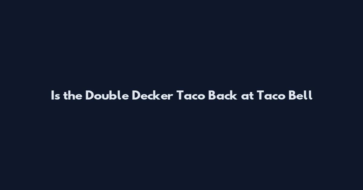 Is the Double Decker Taco Back at Taco Bell