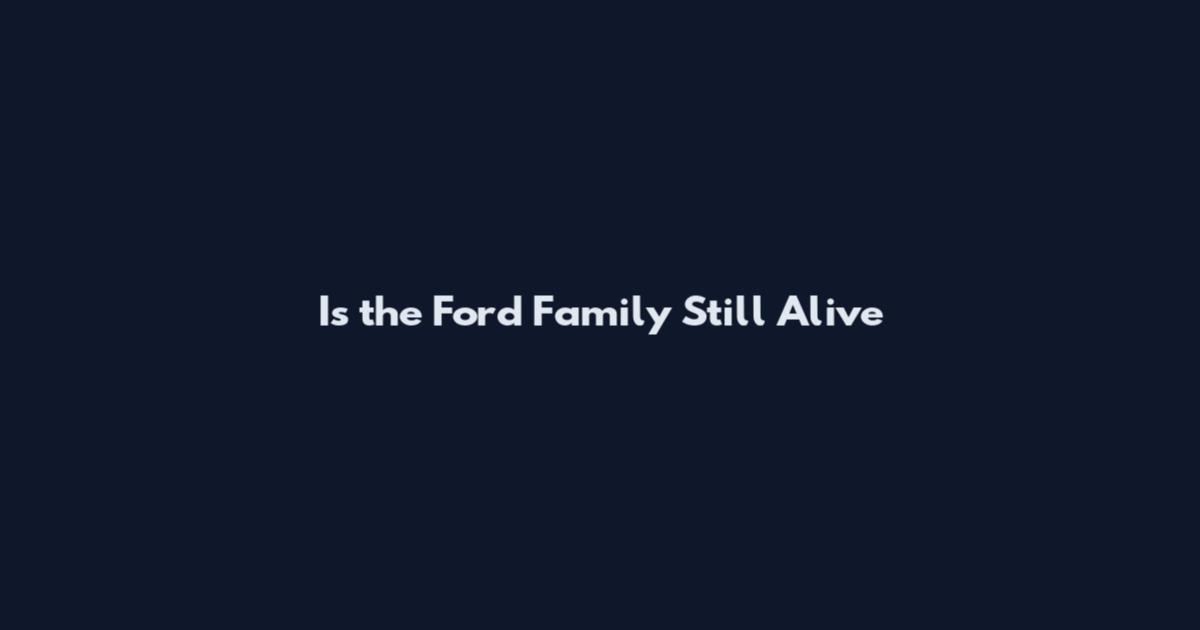 Is the Ford Family Still Alive
