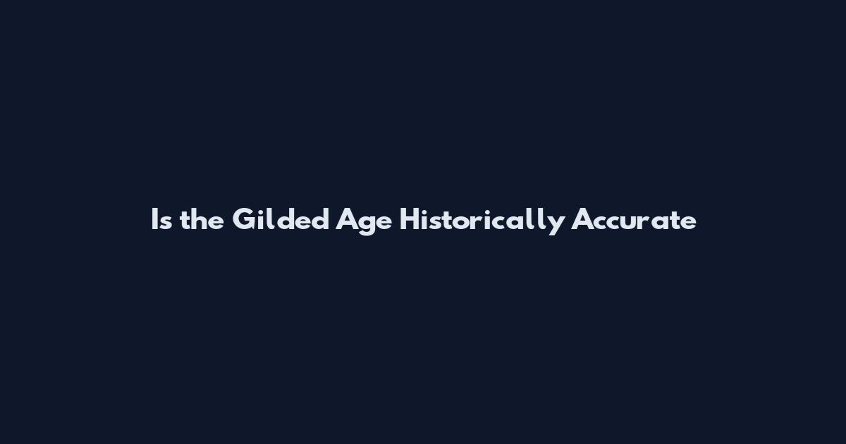 Is the Gilded Age Historically Accurate