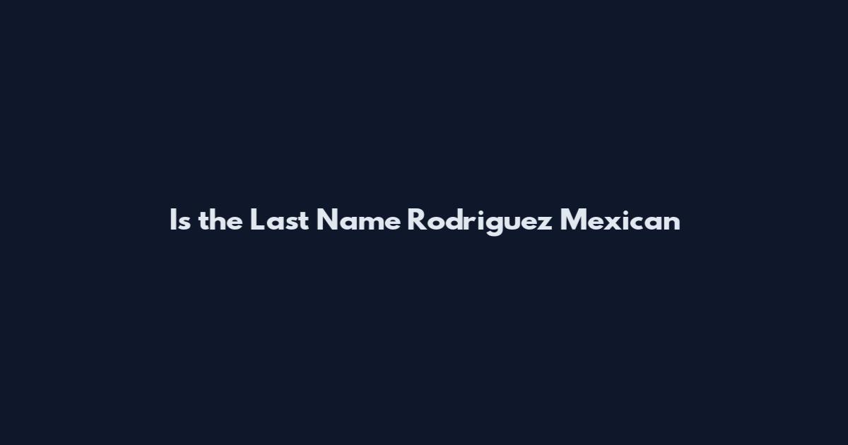 Is the Last Name Rodriguez Mexican