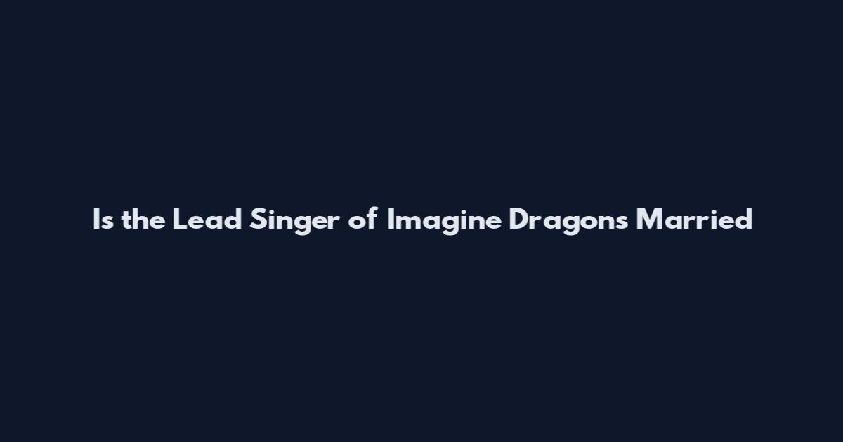 Is the Lead Singer of Imagine Dragons Married